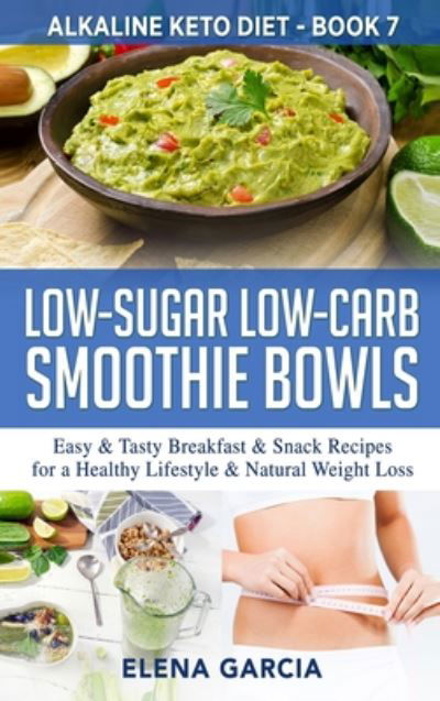 Cover for Elena Garcia · Low-Sugar Low-Carb Smoothie Bowls: Easy &amp; Tasty Breakfast &amp; Snack Recipes for a Healthy Lifestyle &amp; Natural Weight Loss - Alkaline Keto Diet (Hardcover Book) [Low-Sugar Low-Carb Smoothie Bowls: Easy &amp; Tasty Br edition] (2020)