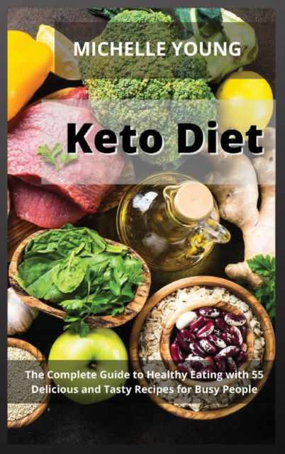 Cover for Michelle Young · Keto Diet: The Complete Guide to Healthy Eating with 55 Delicious and Tasty Recipes for Busy People (Hardcover Book) (2021)