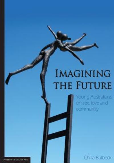 Cover for Chilla Bulbeck · Imagining the Future: Young Australians on Sex, Love and Community (Paperback Book) (2012)