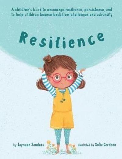 Cover for Jayneen Sanders · Resilience: A book to encourage resilience, persistence and to help children bounce back from challenges and adversity (Paperback Book) (2017)