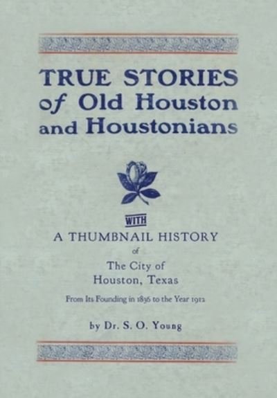 Cover for Samuel Oliver Young · True Stories of Old Houston &amp; Houstonians, with a Thumbnail History of Houston (Inbunden Bok) (2020)