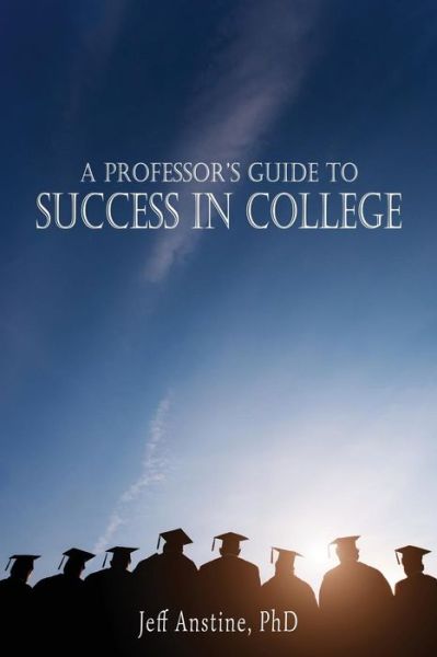 Cover for Jeff Anstine · A Professor's Guide to Success in College (Paperback Book) (2017)