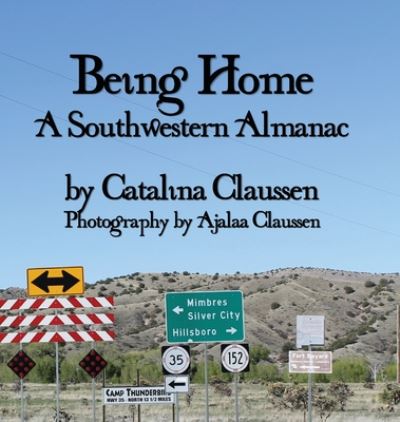 Cover for Catalina Claussen · Being Home: A Southwestern Almanac (Hardcover Book) (2020)