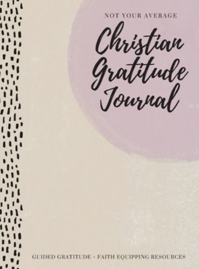 Cover for Gratitude Daily · Not Your Average Christian Gratitude Journal: Guided Gratitude + Faith Equipping Resources (Daily Devotional, Gratitude and Prayer Journal for Women) (Hardcover bog) (2020)