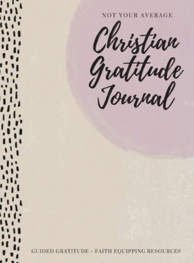 Not Your Average Christian Gratitude Journal: Guided Gratitude + Faith Equipping Resources (Daily Devotional, Gratitude and Prayer Journal for Women) - Gratitude Daily - Libros - Creative Ideas Publishing - 9781952016349 - 7 de diciembre de 2020