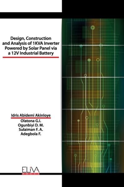 Cover for Idris Abidemi Akinloye · Design, Construction and Analysis of 1 KVA Inverter Powered by Solar Panel via a 12V Industrial Battery (Pocketbok) (2020)