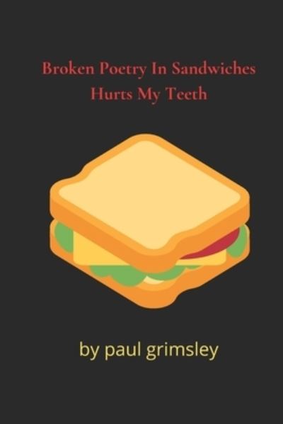 Cover for Paul Grimsley · Broken Poetry In Sandwiches Hurts My Teeth (Pocketbok) (2021)