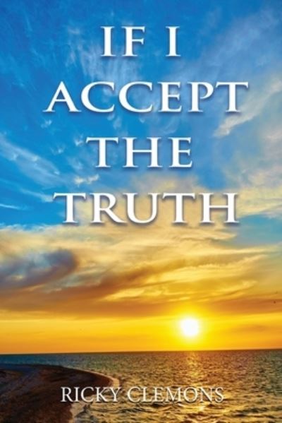 Cover for Ricky Clemons · If I Accept the Truth (Book) (2022)