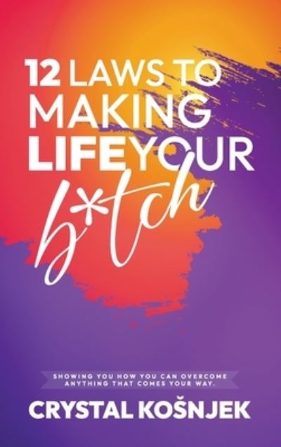 12 Laws to Making Life Your B*tch - Crystal Kosnjek - Książki - US Ghost Writing - 9781959484349 - 13 stycznia 2023