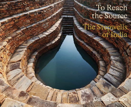 Claudio Cambon · To Reach the Source: The Stepwells of India (Hardcover Book) (2025)