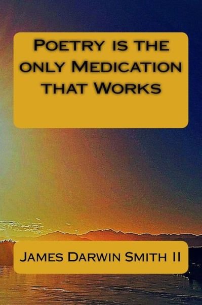 Cover for James Darwin Smith II · Poetry is the only Medication that Works (Paperback Book) (2018)
