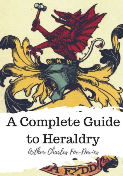 A Complete Guide to Heraldry - Arthur Charles Fox-Davies - Książki - Createspace Independent Publishing Platf - 9781986817349 - 25 marca 2018