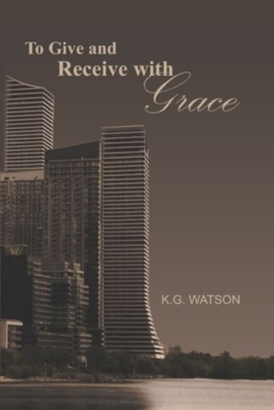 To Give and Receive with Grace - Kg Watson - Böcker - Pandamonium Publishing House - 9781989506349 - 14 maj 2021