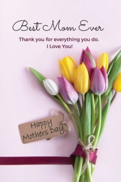 Cover for Sharon Purtill · Best Mom Ever Mother's Day Journal: Happy Mother's Day Gift Book - Happy Mother's Day Gift Books (Paperback Book) (2020)