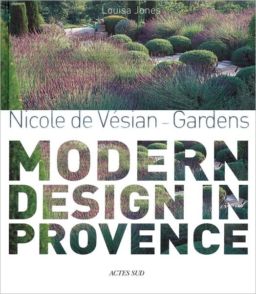 Cover for Louisa Jones · Nicole de Vesian - Gardens: Modern Design in Provence (Hardcover Book) (2012)