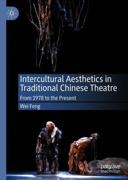 Cover for Wei Feng · Intercultural Aesthetics in Traditional Chinese Theatre: From 1978 to the Present (Hardcover Book) [1st ed. 2020 edition] (2020)