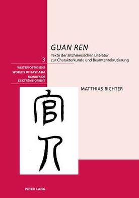Cover for Matthias Richter · &quot;Guan Ren&quot;: Texte Der Altchinesischen Literatur Zur Charakterkunde Und Beamtenrekrutierung - Welten Ostasiens / Worlds of East Asia / Mondes de l'Extreme (Innbunden bok) (2005)