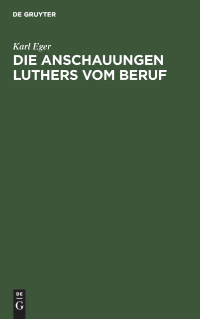 Cover for Karl Eger · Die Anschauungen Luthers vom Beruf Ein Beitrag zur Ethik Luthers (Book) (1901)