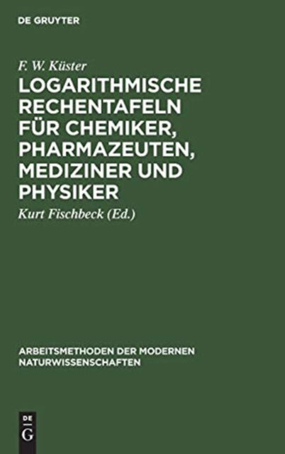 Logarithmische Rechentafeln fur Chemiker, Pharmazeuten, Mediziner und Physiker - F W Kuster - Bücher - de Gruyter - 9783111280349 - 1. April 1955