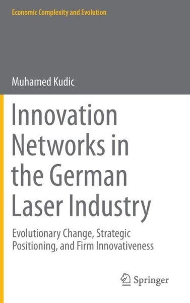 Cover for Muhamed Kudic · Innovation Networks in the German Laser Industry: Evolutionary Change, Strategic Positioning, and Firm Innovativeness - Economic Complexity and Evolution (Gebundenes Buch) [2015 edition] (2014)