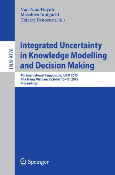 Cover for Van-nam Huynh · Integrated Uncertainty in Knowledge Modelling and Decision Making: 4th International Symposium, IUKM 2015, Nha Trang, Vietnam, October 15-17, 2015, Proceedings - Lecture Notes in Computer Science (Paperback Book) [1st ed. 2015 edition] (2015)