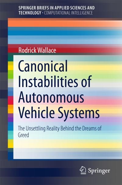 Cover for Rodrick Wallace · Canonical Instabilities of Autonomous Vehicle Systems: The Unsettling Reality Behind the Dreams of Greed - SpringerBriefs in Computational Intelligence (Paperback Book) [1st ed. 2018 edition] (2017)