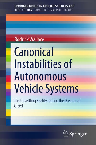 Cover for Rodrick Wallace · Canonical Instabilities of Autonomous Vehicle Systems: The Unsettling Reality Behind the Dreams of Greed - SpringerBriefs in Computational Intelligence (Paperback Book) [1st ed. 2018 edition] (2017)