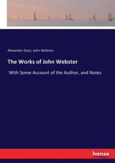 Cover for Alexander Dyce · The Works of John Webster (Paperback Bog) (2017)