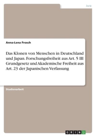 Cover for Anna-Lena Frosch · Das Klonen von Menschen in Deutschland und Japan. Forschungsfreiheit aus Art. 5 III Grundgesetz und Akademische Freiheit aus Art. 23 der Japanischen Verfassung (Paperback Book) (2021)