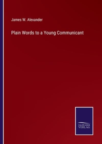 Cover for James W Alexander · Plain Words to a Young Communicant (Paperback Book) (2023)