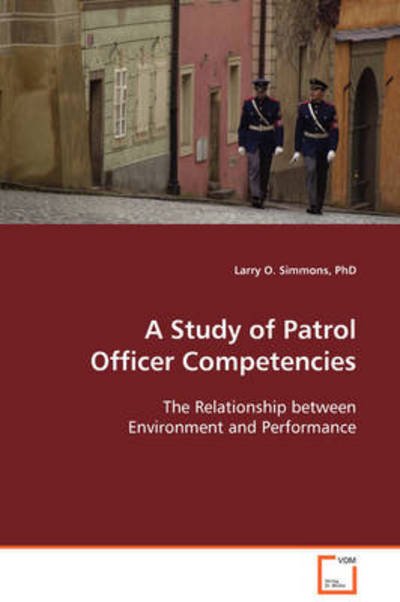 A Study of Patrol Officer Competencies: the Relationship Between Environment and Performance - Larry O. Simmons Phd - Libros - VDM Verlag Dr. Müller - 9783639104349 - 21 de noviembre de 2008