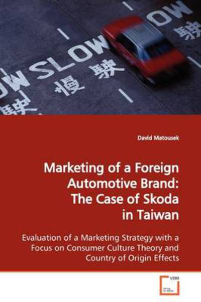 Cover for David Matousek · Marketing of a Foreign Automotive Brand: the Case of Skoda in Taiwan: Evaluation of a Marketing Strategy with a Focus on Consumer Culture Theory and Country of Origin Effects (Paperback Book) (2009)