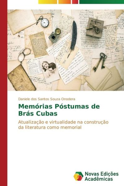 Memórias Póstumas De Brás Cubas: Atualização E Virtualidade Na Construção Da Literatura Como Memorial - Daniele Dos Santos Souza Onodera - Boeken - Novas Edições Acadêmicas - 9783639696349 - 13 oktober 2014