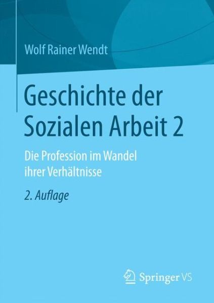 Cover for Wolf Rainer Wendt · Geschichte Der Sozialen Arbeit 2: Die Profession Im Wandel Ihrer Verhaltnisse (Paperback Book) [2nd 2., Uberarbeitete Und Erweiterte Aufl. 2017 edition] (2016)