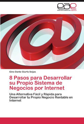 Cover for Gino Dante Giurfa Seijas · 8 Pasos Para Desarrollar Su Propio Sistema De Negocios Por Internet: Una Alternativa Fácil Y Rápida Para Desarrollar Tu Propio Negocio Rentable en Internet (Paperback Book) [Spanish edition] (2012)