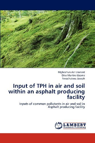 Input of Tph in Air and Soil Within an Asphalt Producing Facility: Inputs of Common Pollutants in Air and Soil in Asphalt Producing Facility - Nwachukwu Joseph - Books - LAP LAMBERT Academic Publishing - 9783659201349 - August 3, 2012
