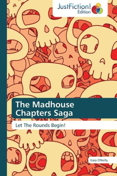 The Madhouse Chapters Saga: Let the Rounds Begin! - Gary O'reilly - Books - JustFiction Edition - 9783659470349 - September 1, 2014