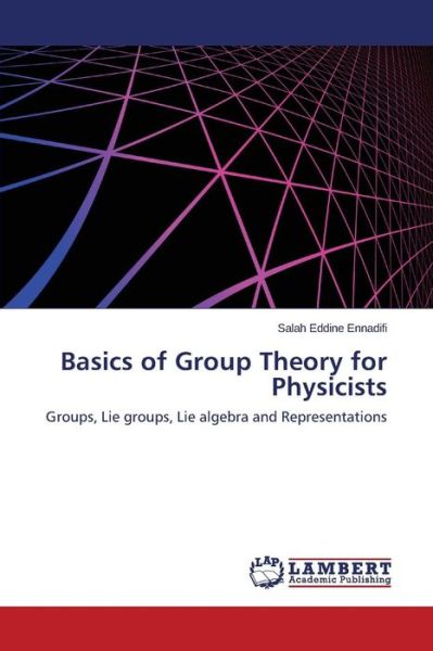 Cover for Salah Eddine Ennadifi · Basics of Group Theory for Physicists: Groups, Lie Groups, Lie Algebra and Representations (Paperback Book) (2014)