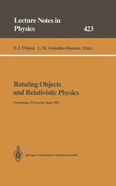Cover for F J Chinea · Rotating Objects and Relativistic Physics: Proceedings of the El Escorial Summer School on Gravitation and General Relativity 1992: Rotating Objects and Other Topics Held at El Escorial, Spain, 24-28 August 1992 - Lecture Notes in Physics (Paperback Book) [Softcover reprint of the original 1st ed. 1993 edition] (2013)
