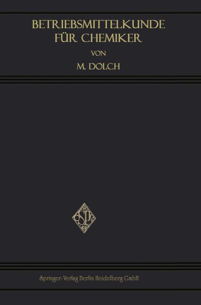 Cover for Moritz Dolch · Betriebsmittelkunde Fur Chemiker: Ein Lehrbuch Der Allgemeinen Chemischen Technologie (Paperback Book) [Softcover Reprint of the Original 1st 1929 edition] (1929)