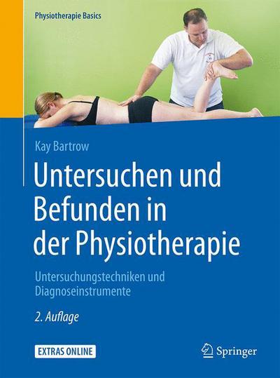 Untersuchen und Befunden in der Physiotherapie: Untersuchungstechniken und Diagnoseinstrumente - Physiotherapie Basics - Kay Bartrow - Books - Springer Berlin Heidelberg - 9783662465349 - July 21, 2015