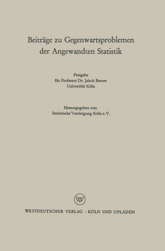 Cover for Statistische Vereinigung Koeln E V · Beitrage Zu Gegenwartsproblemen Der Angewandten Statistik: Festgabe Fur Professor Dr. Jakob Breuer. Universitat Koeln (Paperback Book) [1960 edition] (1960)