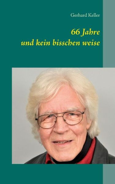 Cover for Gerhard Keller · 66 Jahre Und Kein Bisschen Weise (Paperback Book) [German edition] (2014)