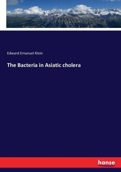 The Bacteria in Asiatic cholera - Klein - Kirjat -  - 9783744750349 - maanantai 3. huhtikuuta 2017