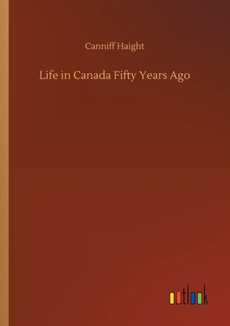 Cover for Canniff Haight · Life in Canada Fifty Years Ago (Pocketbok) (2020)