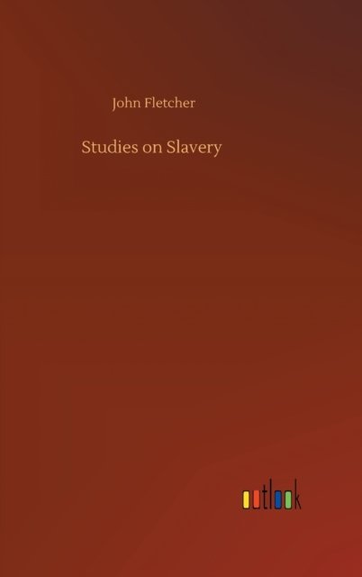 Studies on Slavery - John Fletcher - Books - Outlook Verlag - 9783752399349 - August 3, 2020