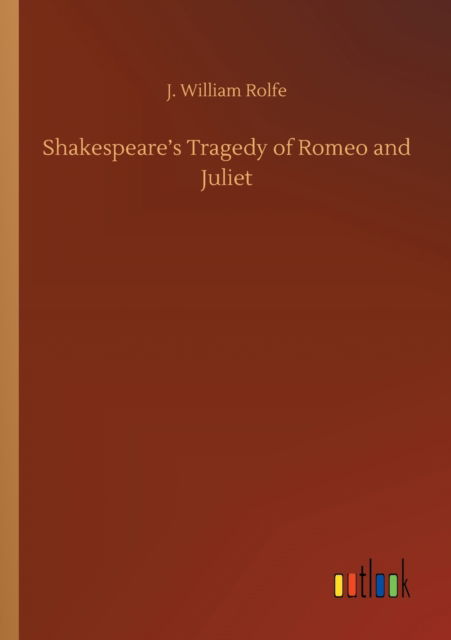 Shakespeare's Tragedy of Romeo and Juliet - J William Rolfe - Books - Outlook Verlag - 9783752430349 - August 14, 2020