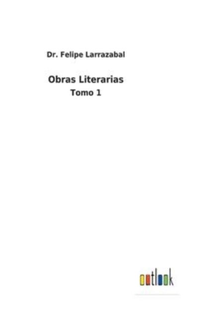 Cover for Dr Felipe Larrazabal · Obras Literarias (Hardcover Book) (2022)