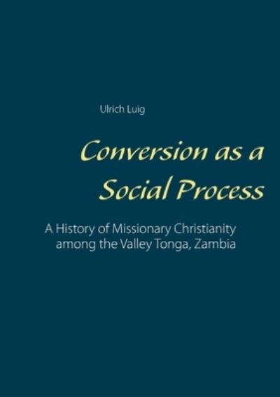 Cover for Ulrich Luig · Conversion as a Social Process: A History of Missionary Christianity among the Valley Tonga, Zambia (Paperback Book) (2021)