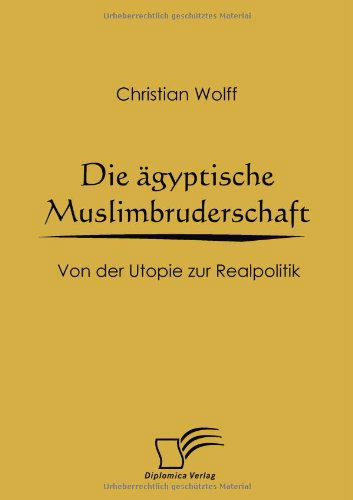 Die Ägyptische Muslimbruderschaft: Von Der Utopie Zur Realpolitik - Christian Wolff - Books - Diplomica Verlag - 9783836664349 - August 18, 2008